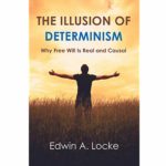 <em>The Illusion of Determinism: Why Free Will Is Real and Causal</em> by Edwin A. Locke
