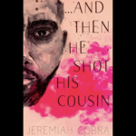 <em>And Then He Shot His Cousin</em> by Jeremiah Cobra