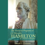 <em>The Financial Programs of Alexander Hamilton, by a Farmer’s Daughter</em> by Dianne L. Durante
